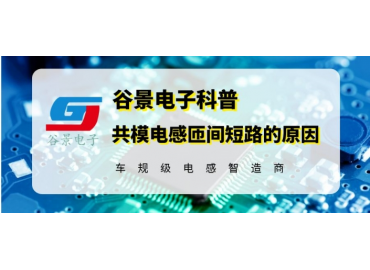 磁環(huán)電感廠(chǎng)家谷景揭秘臥式磁環(huán)共模電感為什么會(huì )匝間短路